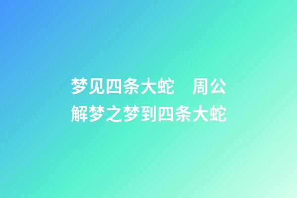 梦见四条大蛇　周公解梦之梦到四条大蛇